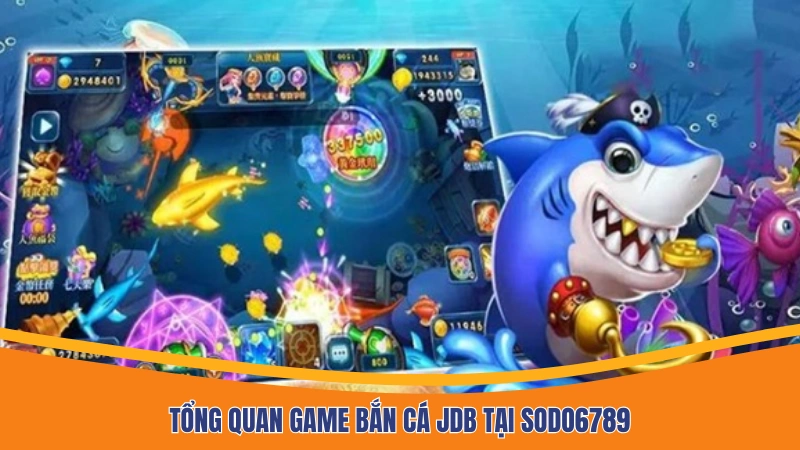 Tổng quan game bắn cá JDB tại Sodo6789