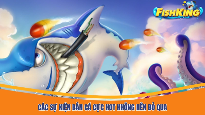 Các sự kiện bắn cá cực hot không nên bỏ qua