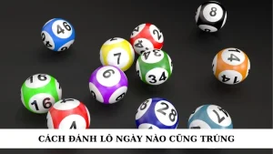 Cách đánh lô ngày nào cũng trúng