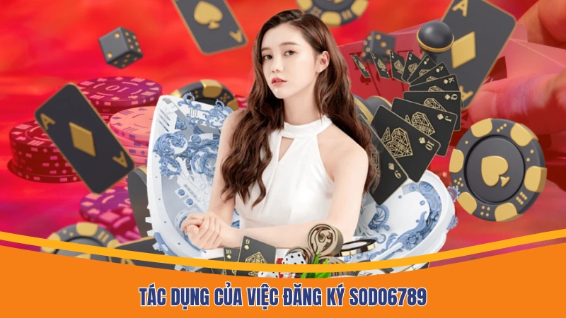 Tác dụng của việc đăng ký Sodo6789
