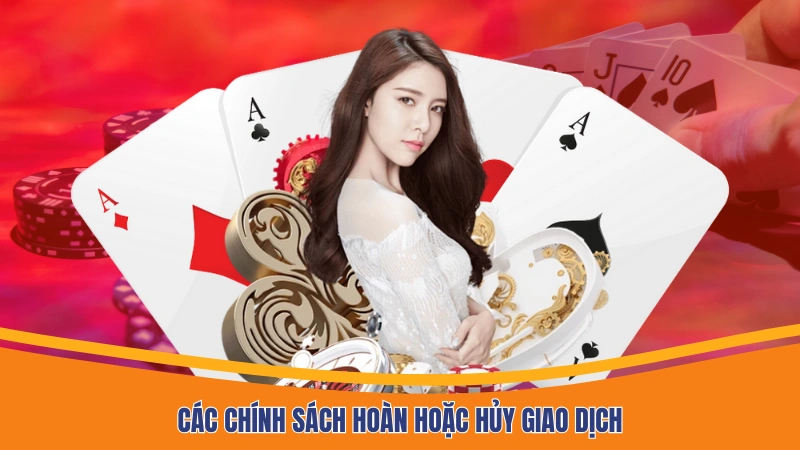 Các chính sách hoàn hoặc hủy giao dịch