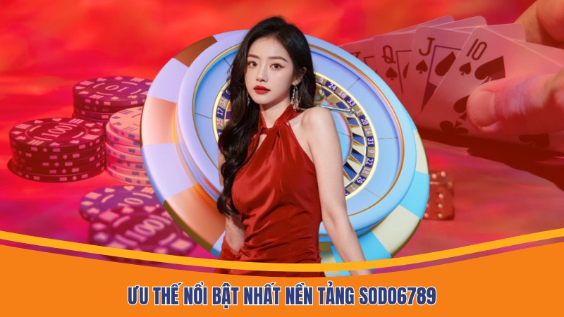 Ưu thế nổi bật nhất nền tảng Sodo6789