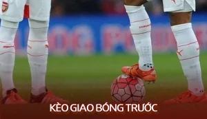 Kèo Giao Bóng Trước