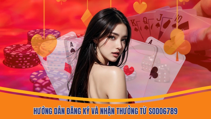 Hướng dẫn đăng ký và nhận thưởng từ Sodo6789