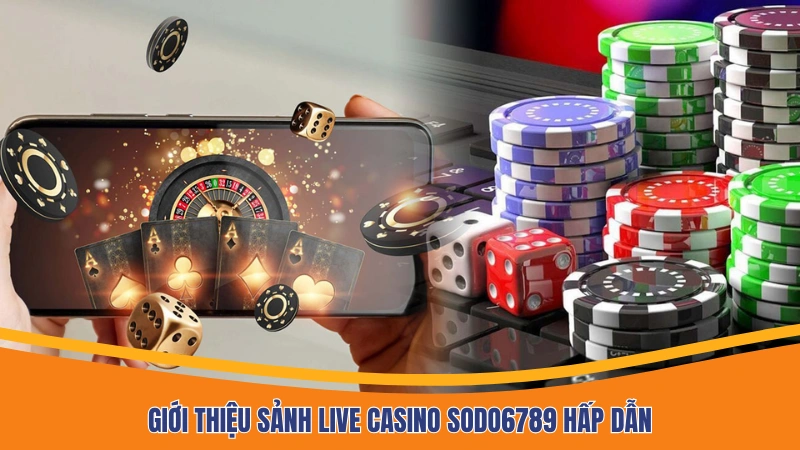 Giới thiệu sảnh live casino Sodo6789 hấp dẫn