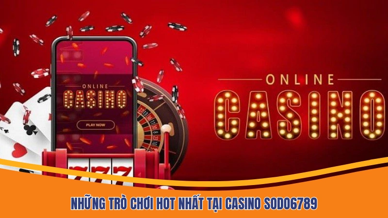 Những trò chơi hot nhất tại casino Sodo6789