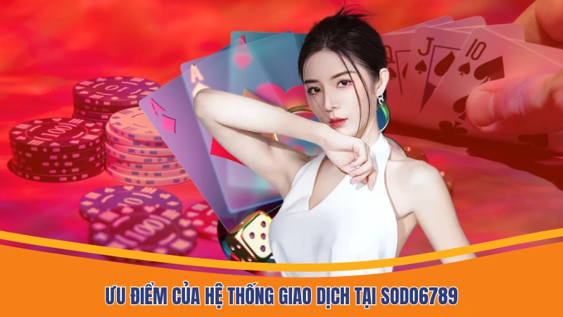 Ưu điểm của hệ thống giao dịch tại Sodo6789