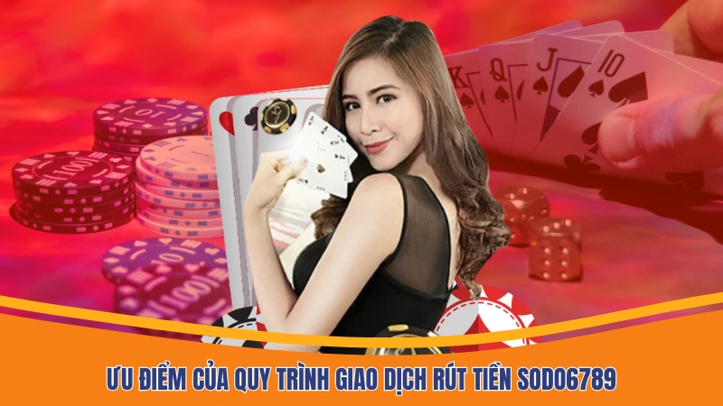 Ưu điểm của quy trình giao dịch rút tiền Sodo6789
