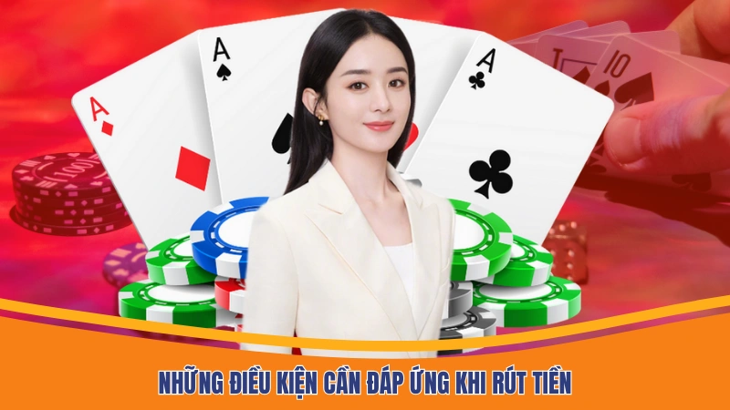Những điều kiện quan trọng cần đáp ứng khi rút tiền