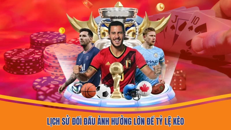 Lịch sử đối đầu ảnh hưởng lớn để tỷ lệ kèo