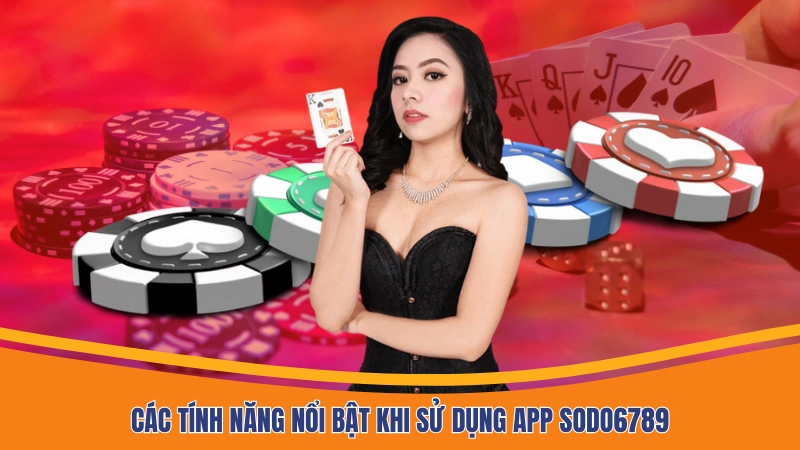 Các tính năng nổi bật khi sử dụng app Sodo6789