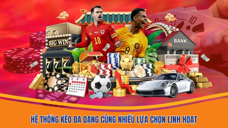 Hệ thống kèo đa dạng cùng nhiều lựa chọn linh hoạt
