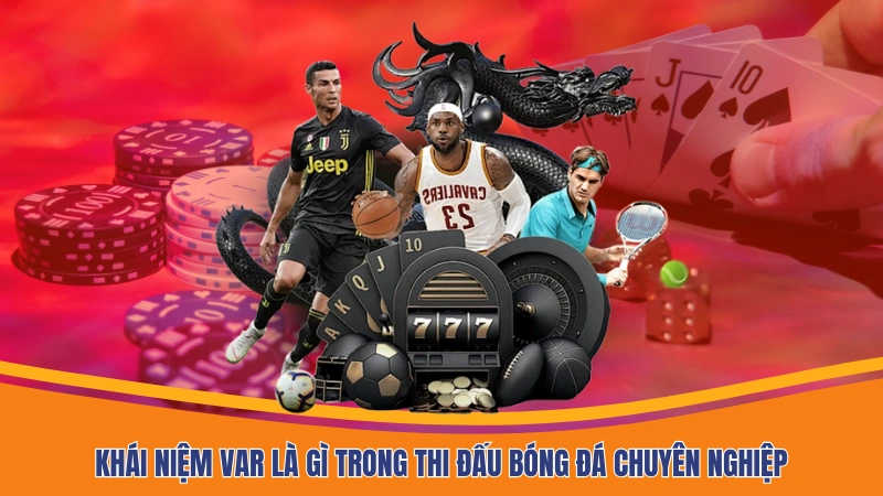 Khái niệm VAR là gì trong thi đấu bóng đá chuyên nghiệp