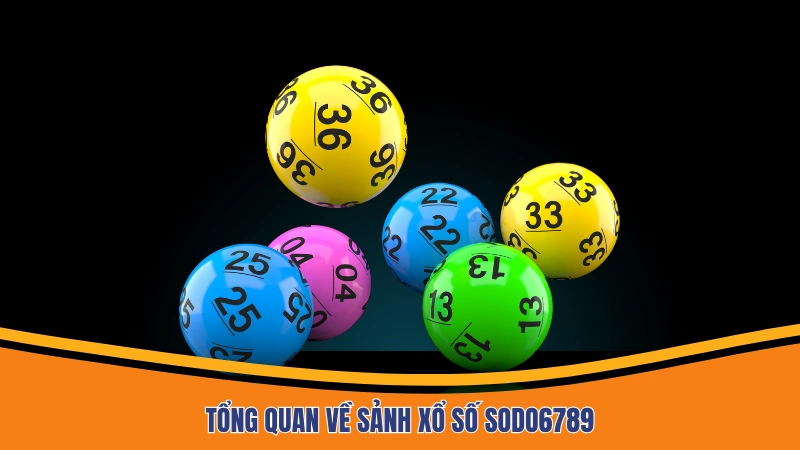 Tổng quan về sảnh xổ số Sodo6789